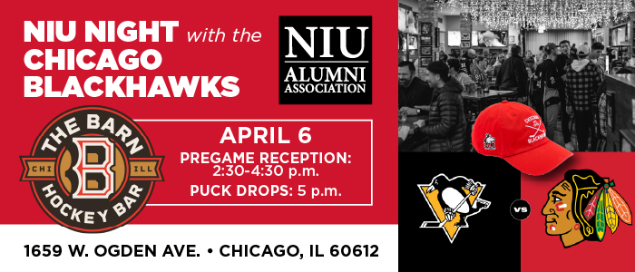NIU Night with the Chicago Blackhawks. April 6, Pregame Reception. 2:30-4:30 p.m. at The Barn Hockey Bar. 1659 W. Ogden Ave. Chicago. Puck drops 5 p.m.